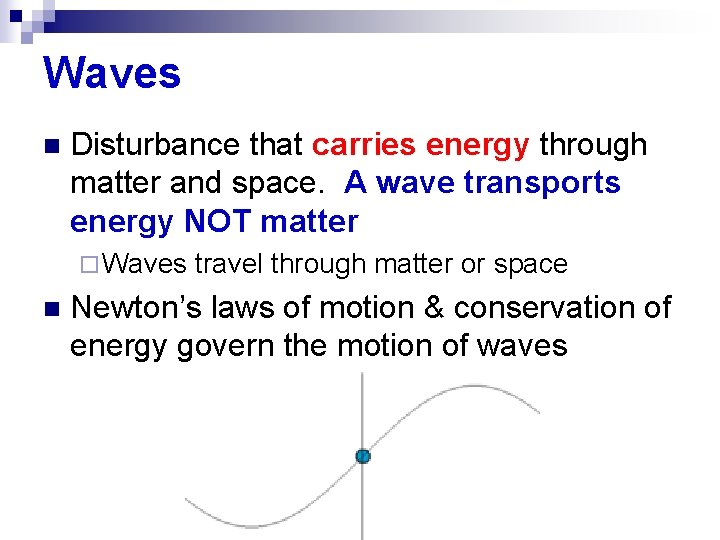 Waves n Disturbance that carries energy through matter and space. A wave transports energy