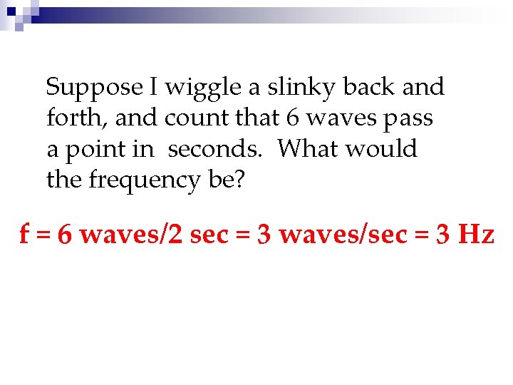 Suppose I wiggle a slinky back and forth, and count that 6 waves pass