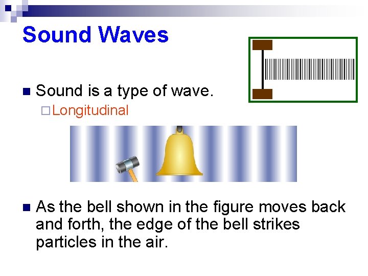 Sound Waves n Sound is a type of wave. ¨ Longitudinal n As the