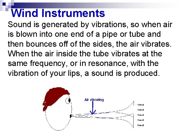 Wind Instruments Sound is generated by vibrations, so when air is blown into one