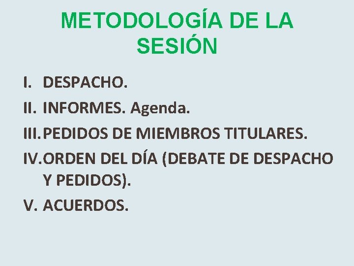METODOLOGÍA DE LA SESIÓN I. DESPACHO. II. INFORMES. Agenda. III. PEDIDOS DE MIEMBROS TITULARES.
