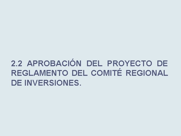 2. 2 APROBACIÓN DEL PROYECTO DE REGLAMENTO DEL COMITÉ REGIONAL DE INVERSIONES. 
