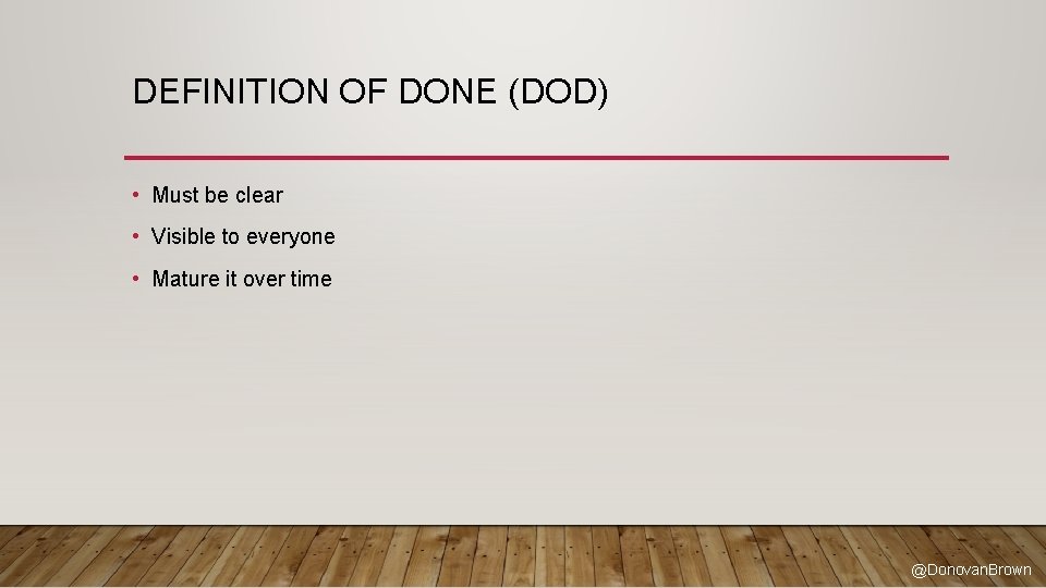 DEFINITION OF DONE (DOD) • Must be clear • Visible to everyone • Mature