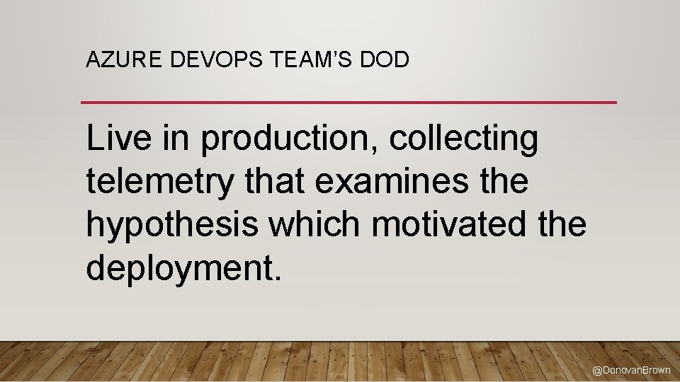 AZURE DEVOPS TEAM’S DOD Live in production, collecting telemetry that examines the hypothesis which
