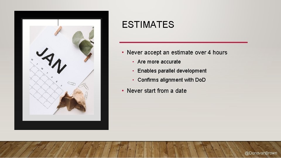 ESTIMATES • Never accept an estimate over 4 hours • Are more accurate •