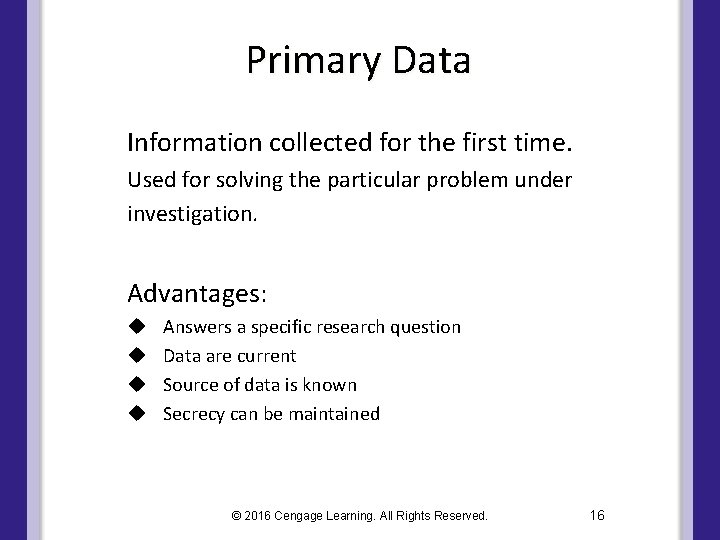 Primary Data Information collected for the first time. Used for solving the particular problem