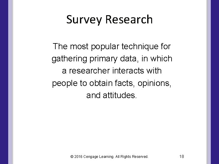 Survey Research The most popular technique for gathering primary data, in which a researcher
