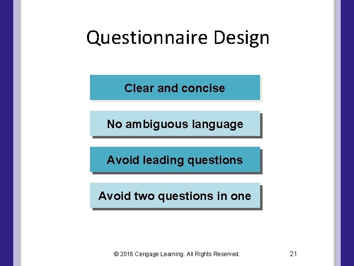 Questionnaire Design Clear and concise No ambiguous language Avoid leading questions Avoid two questions