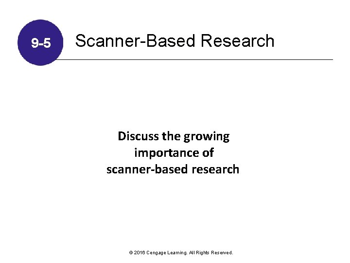 9 -5 Scanner-Based Research Discuss the growing importance of scanner-based research © 2016 Cengage
