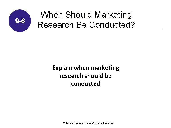 9 -6 When Should Marketing Research Be Conducted? Explain when marketing research should be