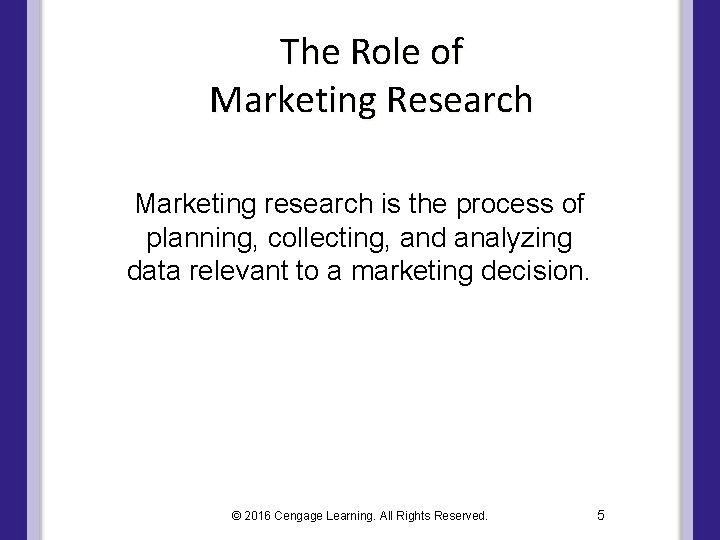 The Role of Marketing Research Marketing research is the process of planning, collecting, and