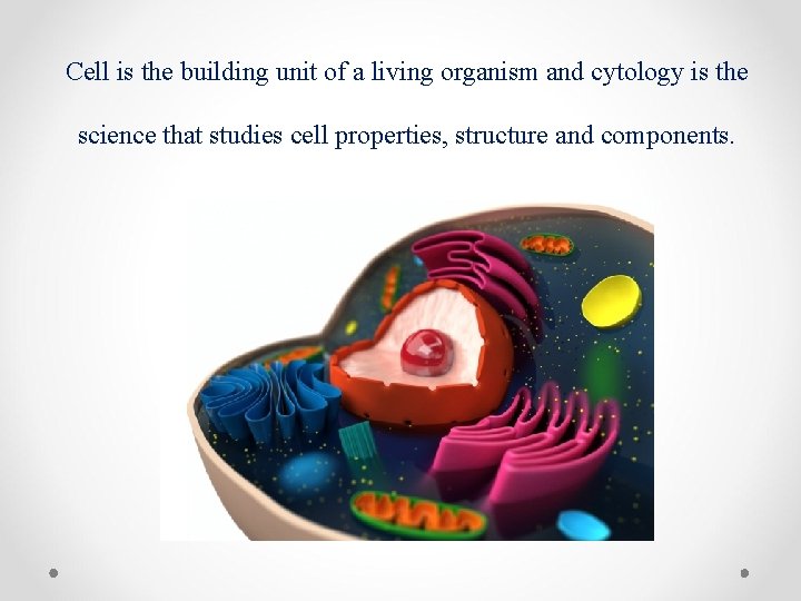 Cell is the building unit of a living organism and cytology is the science