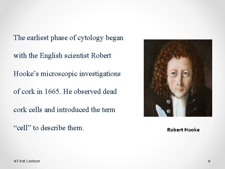 The earliest phase of cytology began with the English scientist Robert Hooke’s microscopic investigations