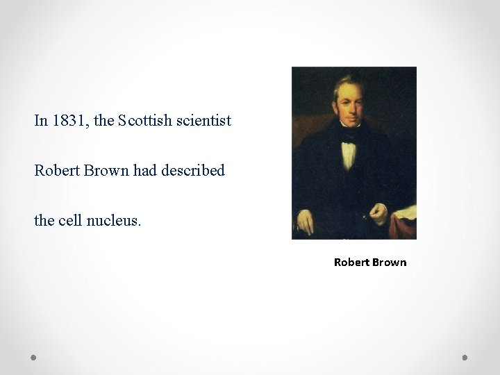 In 1831, the Scottish scientist Robert Brown had described the cell nucleus. Robert Brown