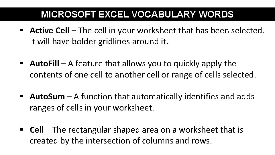 MICROSOFT EXCEL VOCABULARY WORDS § Active Cell – The cell in your worksheet that