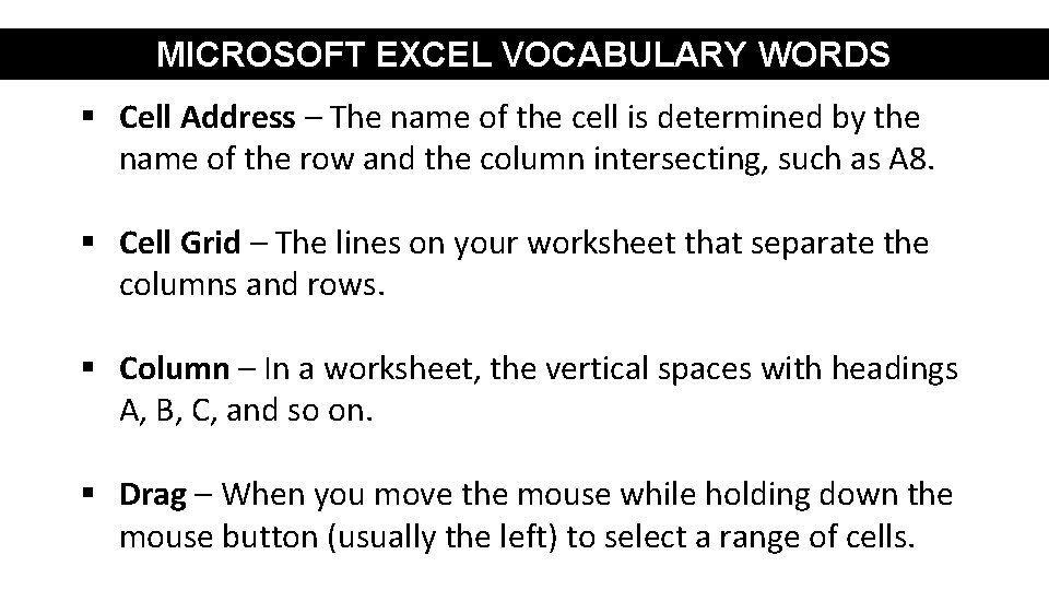 MICROSOFT EXCEL VOCABULARY WORDS § Cell Address – The name of the cell is
