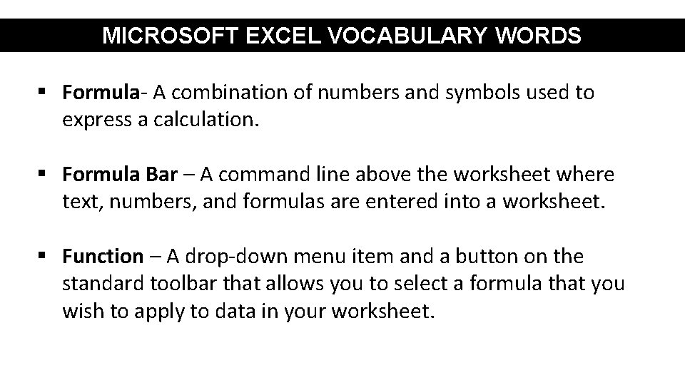 MICROSOFT EXCEL VOCABULARY WORDS § Formula- A combination of numbers and symbols used to