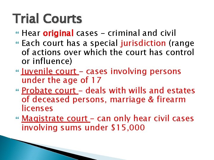 Trial Courts Hear original cases – criminal and civil Each court has a special