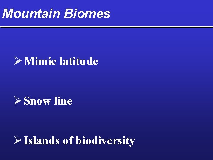 Mountain Biomes Ø Mimic latitude Ø Snow line Ø Islands of biodiversity 