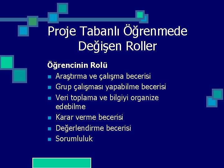 Proje Tabanlı Öğrenmede Değişen Roller Öğrencinin Rolü n Araştırma ve çalışma becerisi n Grup
