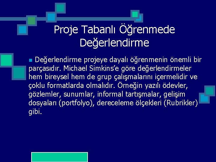 Proje Tabanlı Öğrenmede Değerlendirme projeye dayalı öğrenmenin önemli bir parçasıdır. Michael Simkins’e göre değerlendirmeler