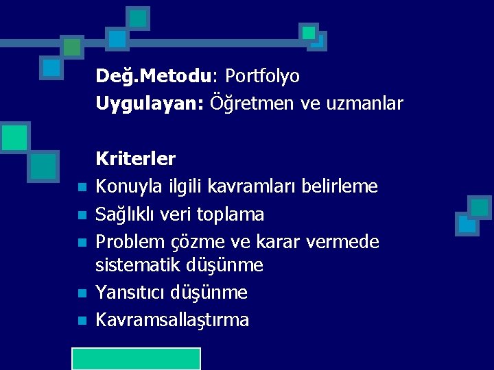 Değ. Metodu: Portfolyo Uygulayan: Öğretmen ve uzmanlar n n n Kriterler Konuyla ilgili kavramları