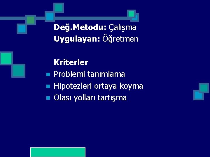 Değ. Metodu: Çalışma Uygulayan: Öğretmen n Kriterler Problemi tanımlama Hipotezleri ortaya koyma Olası yolları