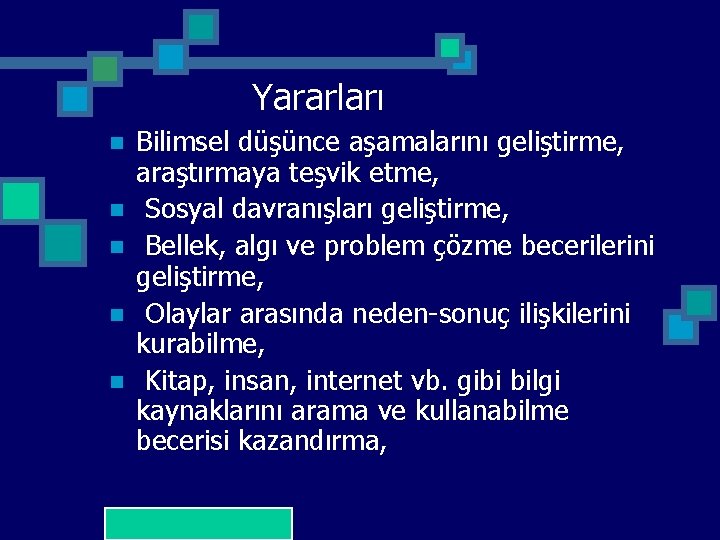 Yararları n n n Bilimsel düşünce aşamalarını geliştirme, araştırmaya teşvik etme, Sosyal davranışları geliştirme,