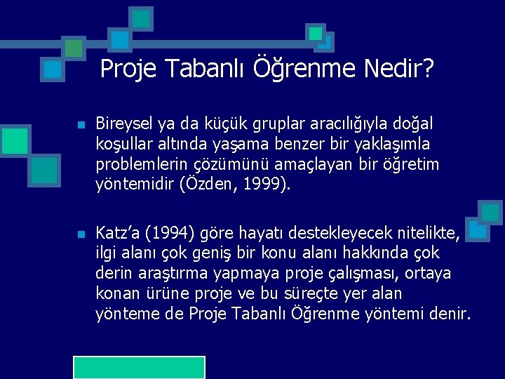 Proje Tabanlı Öğrenme Nedir? n Bireysel ya da küçük gruplar aracılığıyla doğal koşullar altında