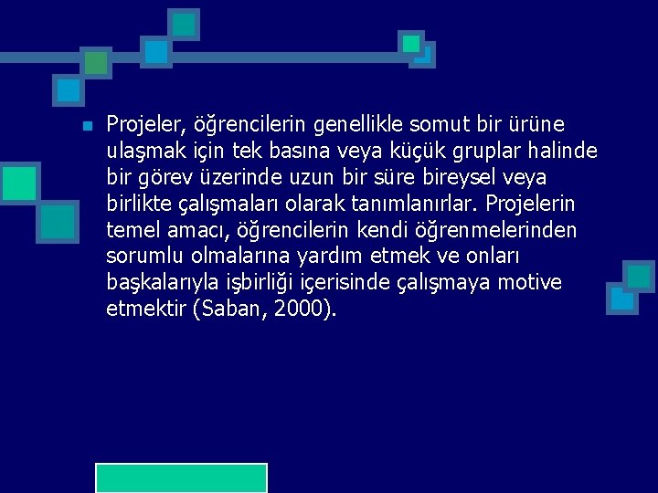 n Projeler, öğrencilerin genellikle somut bir ürüne ulaşmak için tek basına veya küçük gruplar
