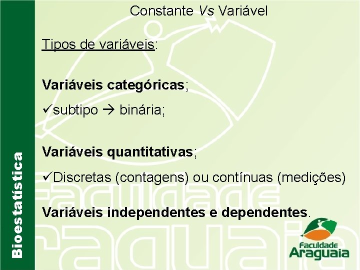 Constante Vs Variável Tipos de variáveis: Variáveis categóricas; Bioestatística üsubtipo binária; Variáveis quantitativas; üDiscretas