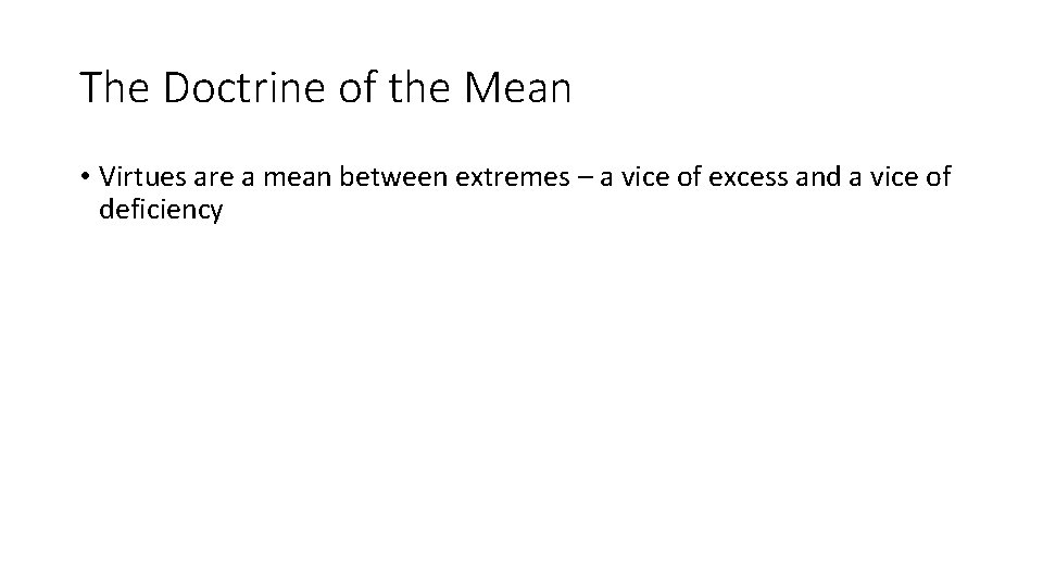 The Doctrine of the Mean • Virtues are a mean between extremes – a