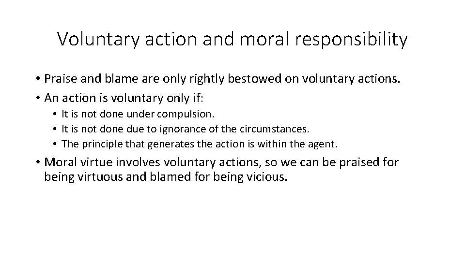 Voluntary action and moral responsibility • Praise and blame are only rightly bestowed on