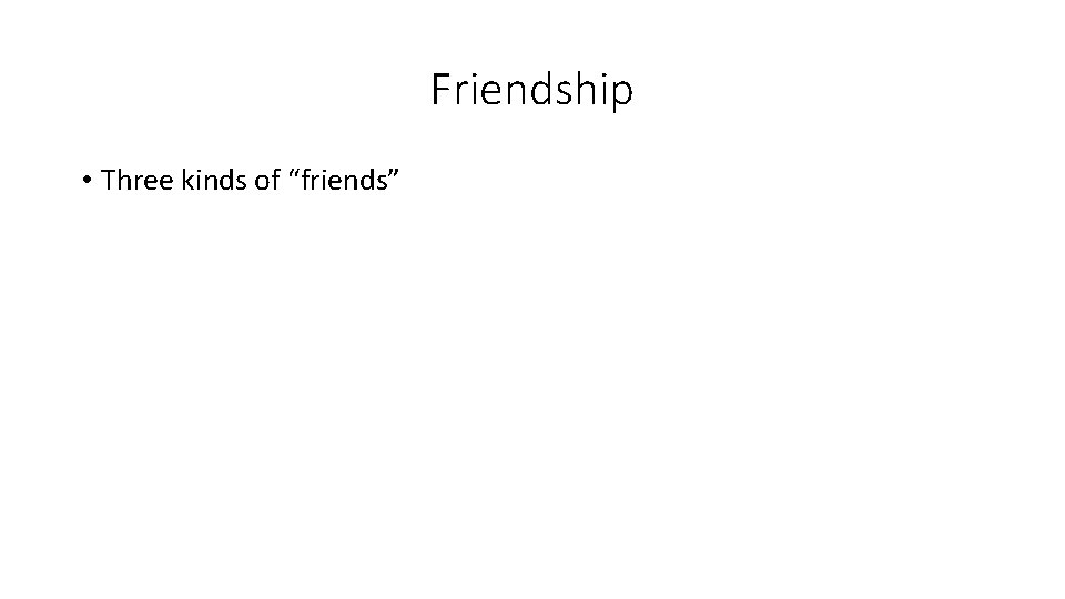 Friendship • Three kinds of “friends” 