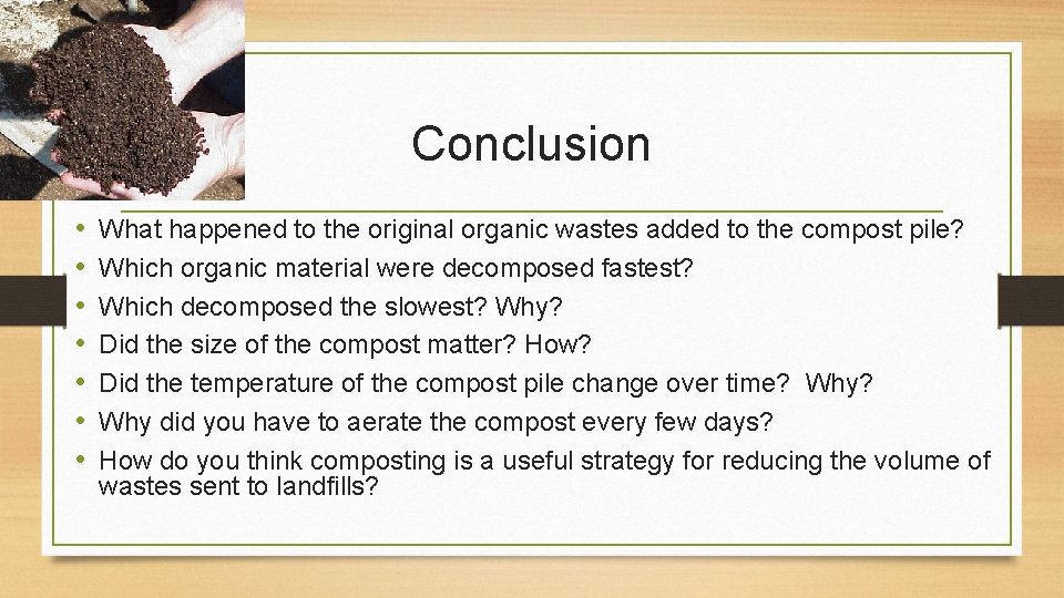 Conclusion • • What happened to the original organic wastes added to the compost