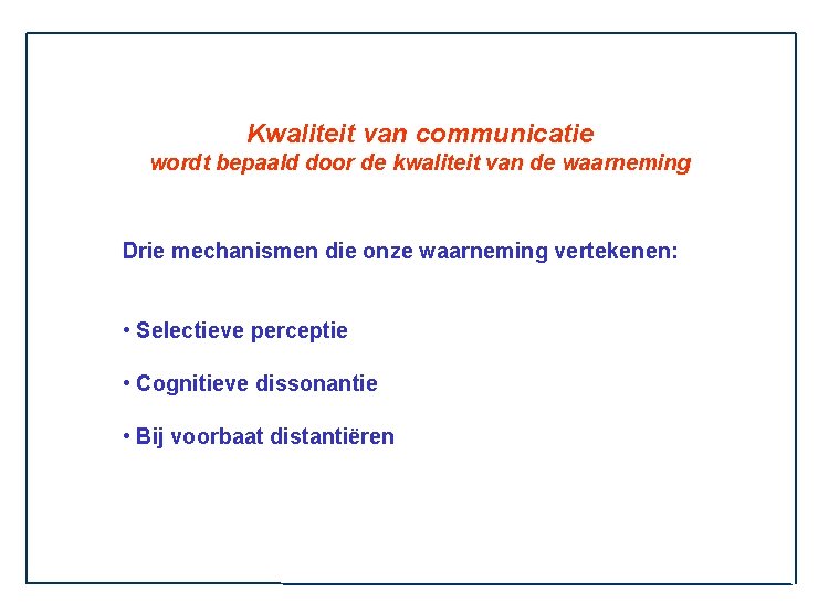 Kwaliteit van communicatie wordt bepaald door de kwaliteit van de waarneming Drie mechanismen die