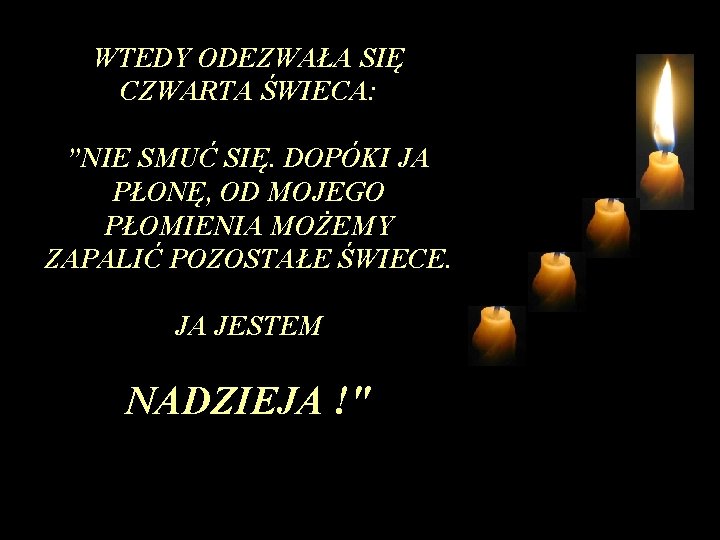 WTEDY ODEZWAŁA SIĘ CZWARTA ŚWIECA: ”NIE SMUĆ SIĘ. DOPÓKI JA PŁONĘ, OD MOJEGO PŁOMIENIA