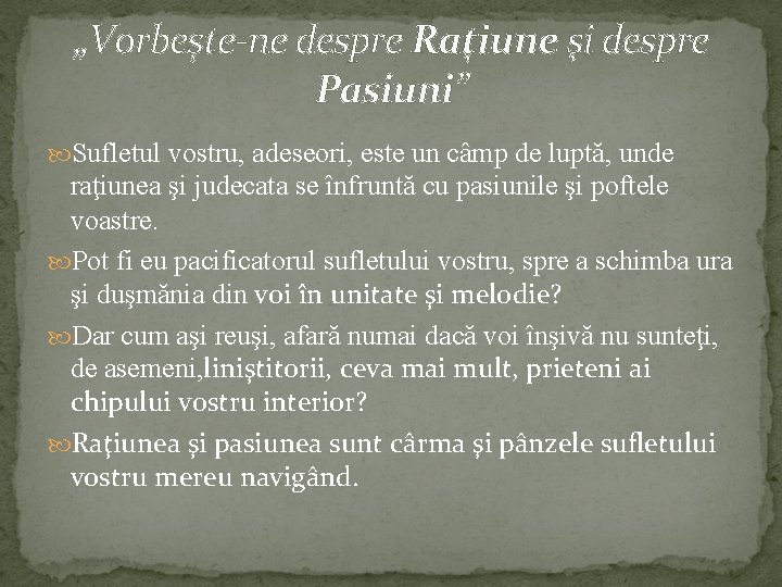 „Vorbeşte-ne despre Raţiune şi despre Pasiuni” Sufletul vostru, adeseori, este un câmp de luptă,