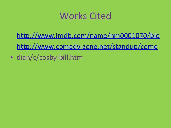 Works Cited • http: //www. imdb. com/name/nm 0001070/bio • http: //www. comedy-zone. net/standup/come •