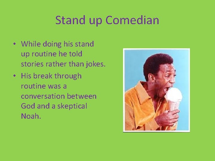 Stand up Comedian • While doing his stand up routine he told stories rather