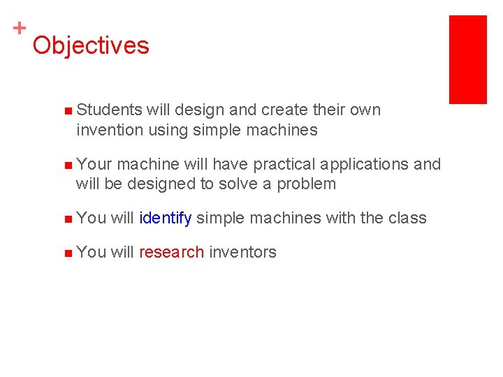+ Objectives n Students will design and create their own invention using simple machines