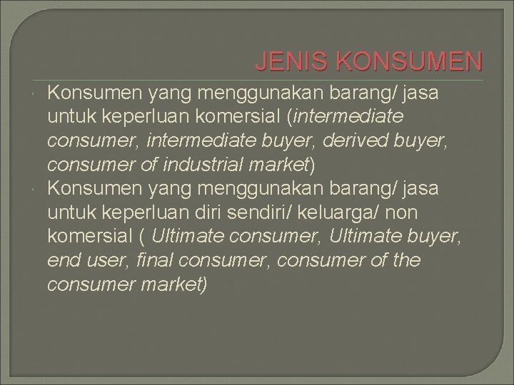 JENIS KONSUMEN Konsumen yang menggunakan barang/ jasa untuk keperluan komersial (intermediate consumer, intermediate buyer,