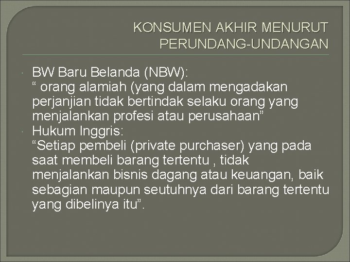 KONSUMEN AKHIR MENURUT PERUNDANG-UNDANGAN BW Baru Belanda (NBW): “ orang alamiah (yang dalam mengadakan