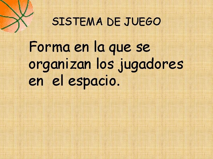 SISTEMA DE JUEGO Forma en la que se organizan los jugadores en el espacio. SISTEMA DE JUEGO Forma en la que se organizan los jugadores en el espacio.