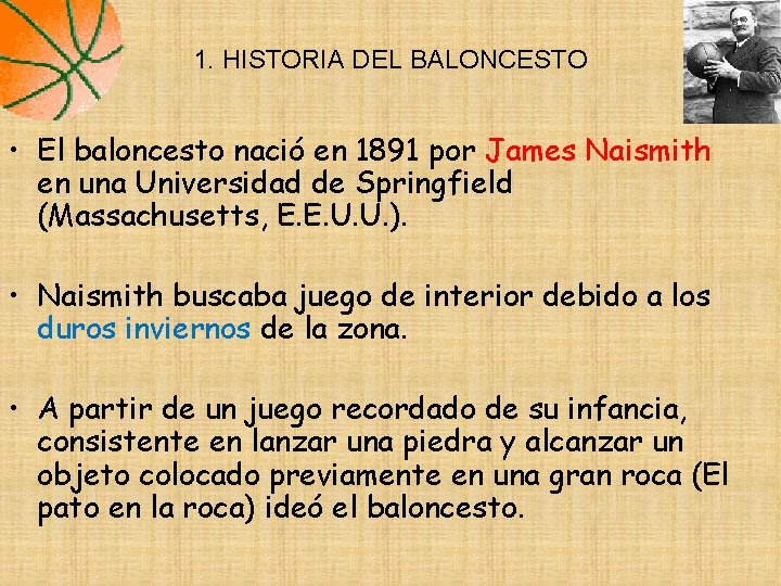 1. HISTORIA DEL BALONCESTO • El baloncesto nació en 1891 por James Naismith en