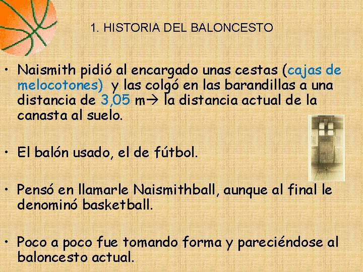 1. HISTORIA DEL BALONCESTO • Naismith pidió al encargado unas cestas (cajas de melocotones) 1. HISTORIA DEL BALONCESTO • Naismith pidió al encargado unas cestas (cajas de melocotones)