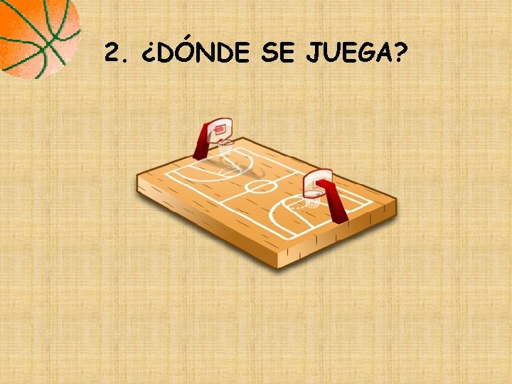 2. ¿DÓNDE SE JUEGA? 2. ¿DÓNDE SE JUEGA?