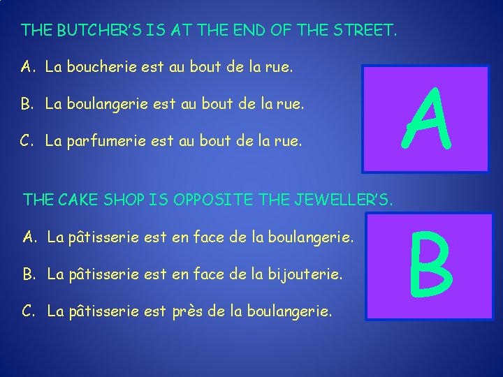 THE BUTCHER’S IS AT THE END OF THE STREET. A. La boucherie est au