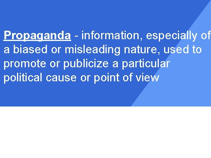 Propaganda - information, especially of a biased or misleading nature, used to promote or