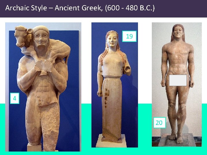 Archaic Style – Ancient Greek, (600 - 480 B. C. ) 19 4 20